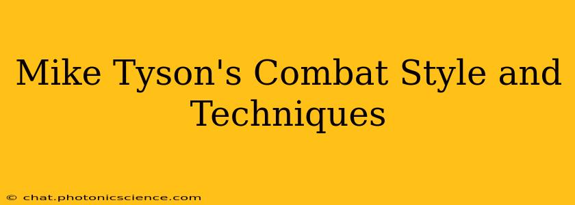 Mike Tyson's Combat Style and Techniques