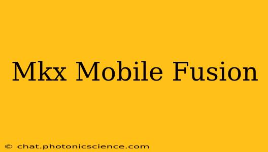 Mkx Mobile Fusion
