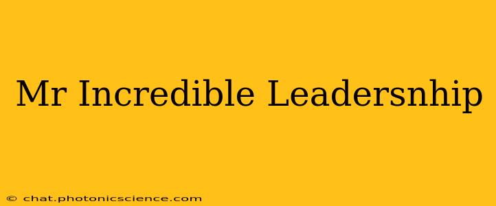 Mr Incredible Leadersnhip
