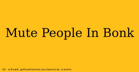 Mute People In Bonk