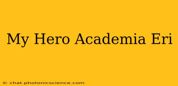 My Hero Academia Eri