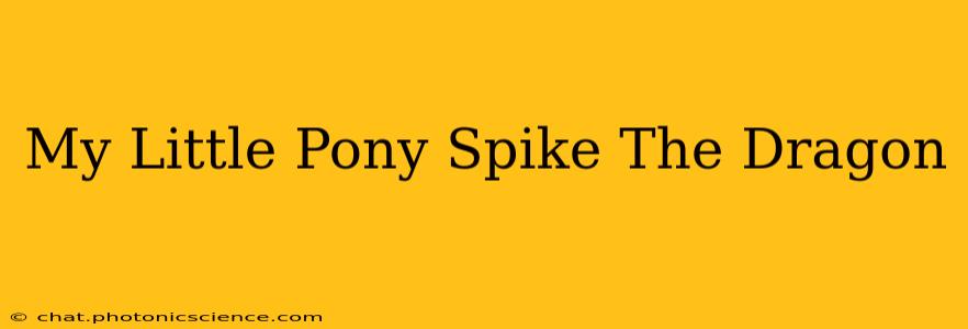 My Little Pony Spike The Dragon