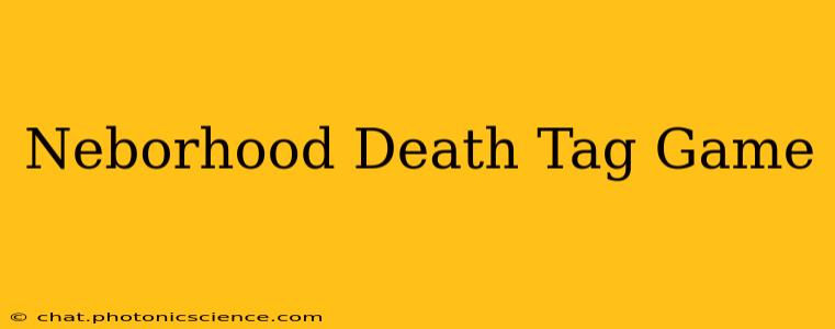 Neborhood Death Tag Game