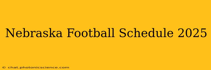Nebraska Football Schedule 2025