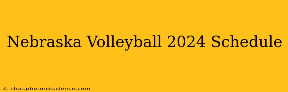 Nebraska Volleyball 2024 Schedule