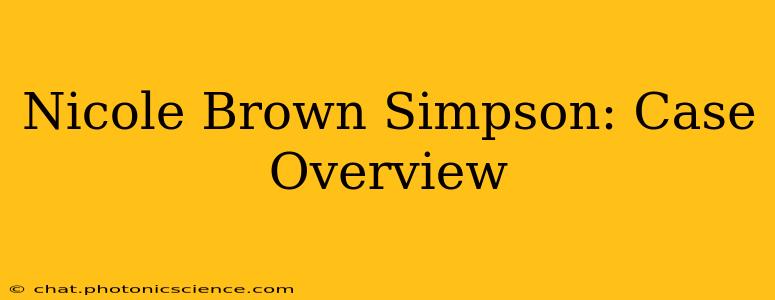 Nicole Brown Simpson: Case Overview