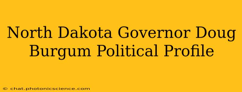 North Dakota Governor Doug Burgum Political Profile