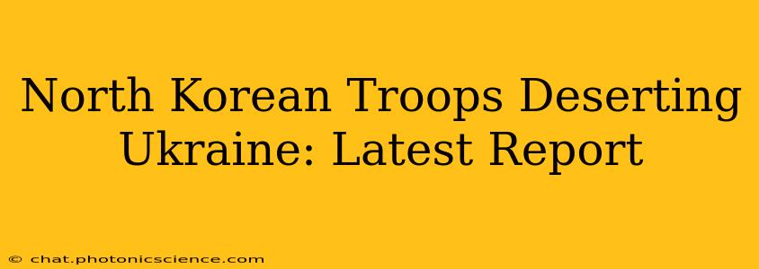 North Korean Troops Deserting Ukraine: Latest Report