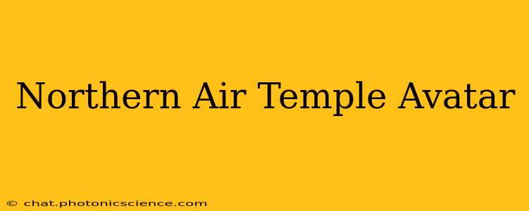 Northern Air Temple Avatar