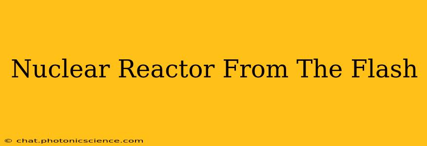 Nuclear Reactor From The Flash