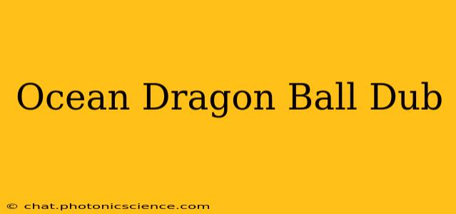 Ocean Dragon Ball Dub