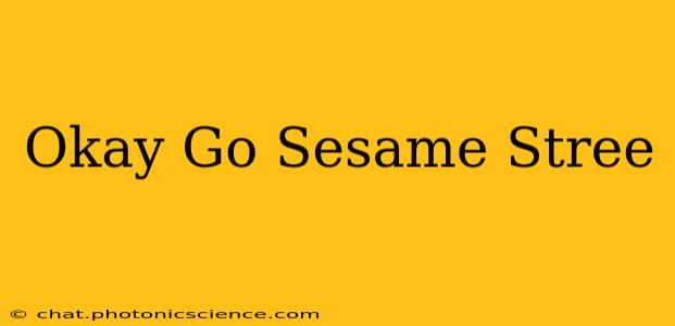 Okay Go Sesame Stree