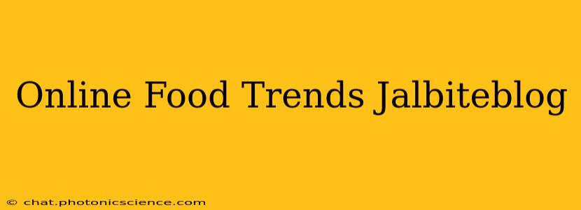Online Food Trends Jalbiteblog