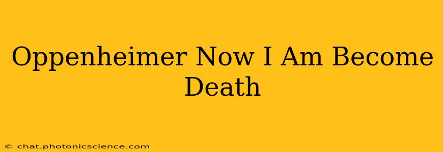 Oppenheimer Now I Am Become Death