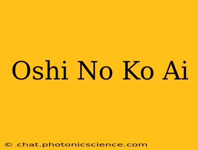 Oshi No Ko Ai