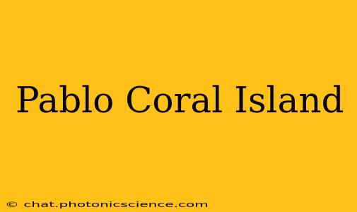 Pablo Coral Island