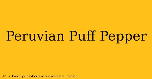 Peruvian Puff Pepper