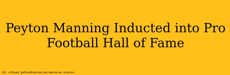 Peyton Manning Inducted into Pro Football Hall of Fame
