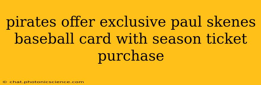 pirates offer exclusive paul skenes baseball card with season ticket purchase