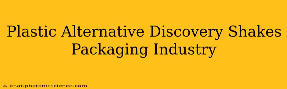 Plastic Alternative Discovery Shakes Packaging Industry