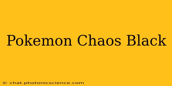 Pokemon Chaos Black