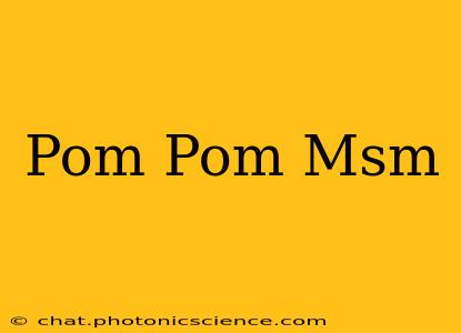 Pom Pom Msm