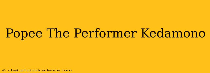 Popee The Performer Kedamono