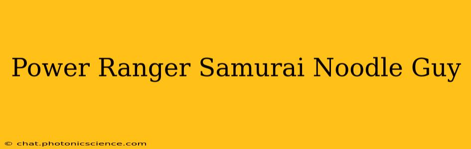Power Ranger Samurai Noodle Guy