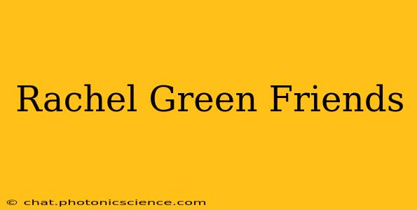 Rachel Green Friends