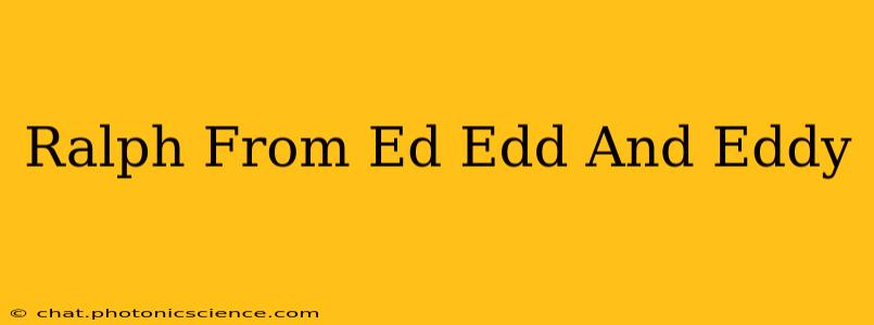 Ralph From Ed Edd And Eddy
