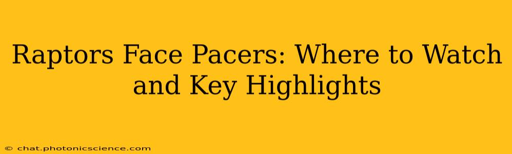 Raptors Face Pacers: Where to Watch and Key Highlights