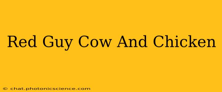 Red Guy Cow And Chicken
