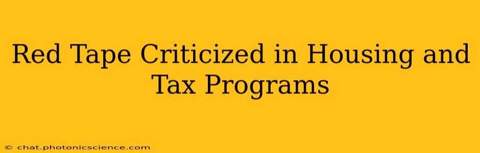Red Tape Criticized in Housing and Tax Programs