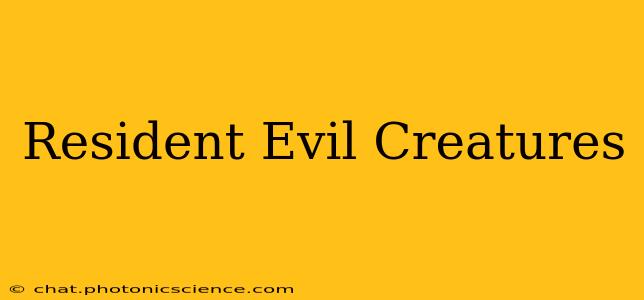 Resident Evil Creatures
