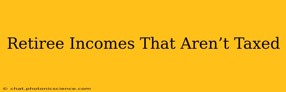 Retiree Incomes That Aren’t Taxed