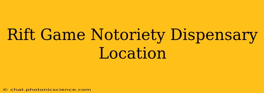 Rift Game Notoriety Dispensary Location
