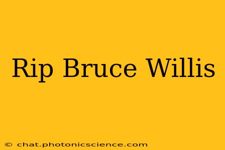 Rip Bruce Willis