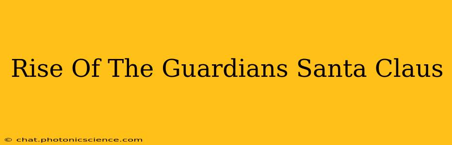 Rise Of The Guardians Santa Claus