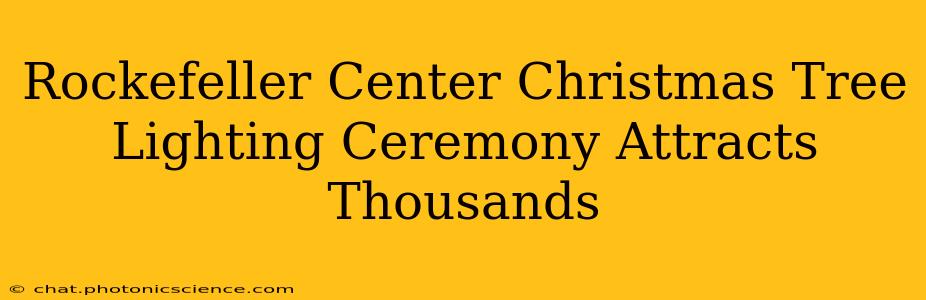 Rockefeller Center Christmas Tree Lighting Ceremony Attracts Thousands