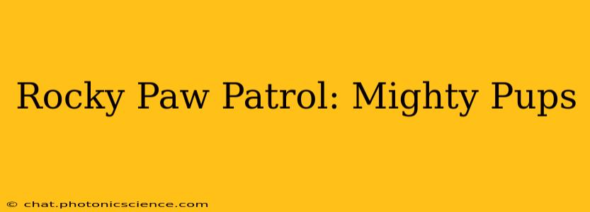 Rocky Paw Patrol: Mighty Pups