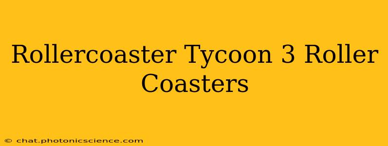 Rollercoaster Tycoon 3 Roller Coasters
