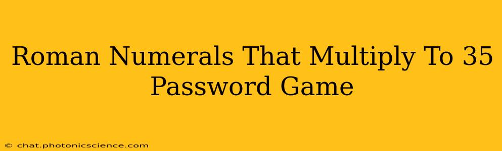 Roman Numerals That Multiply To 35 Password Game