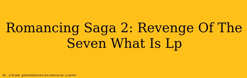 Romancing Saga 2: Revenge Of The Seven What Is Lp