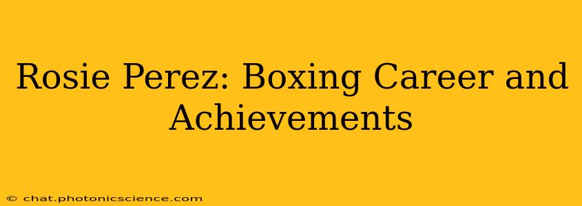 Rosie Perez: Boxing Career and Achievements