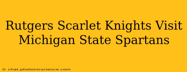 Rutgers Scarlet Knights Visit Michigan State Spartans