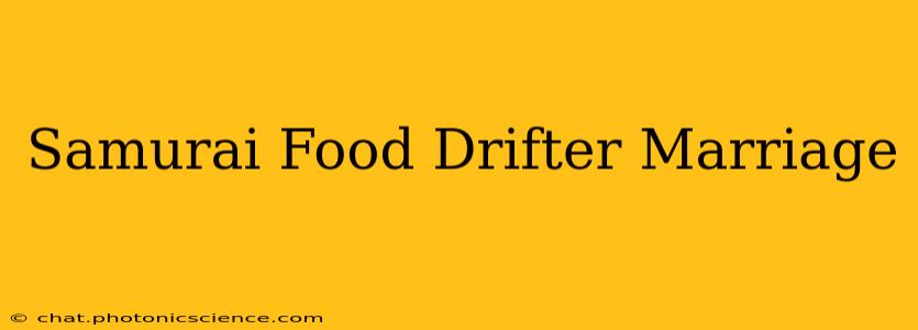 Samurai Food Drifter Marriage