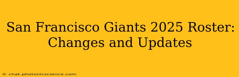 San Francisco Giants 2025 Roster: Changes and Updates