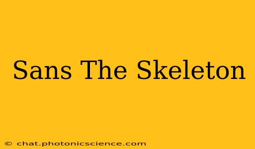 Sans The Skeleton