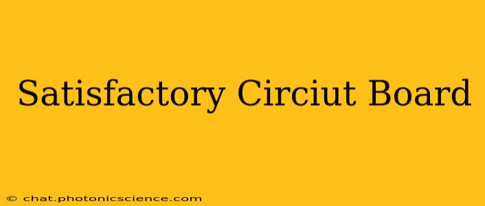 Satisfactory Circiut Board