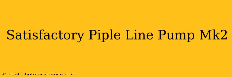 Satisfactory Piple Line Pump Mk2